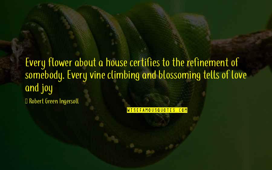 Kerremans Garage Quotes By Robert Green Ingersoll: Every flower about a house certifies to the