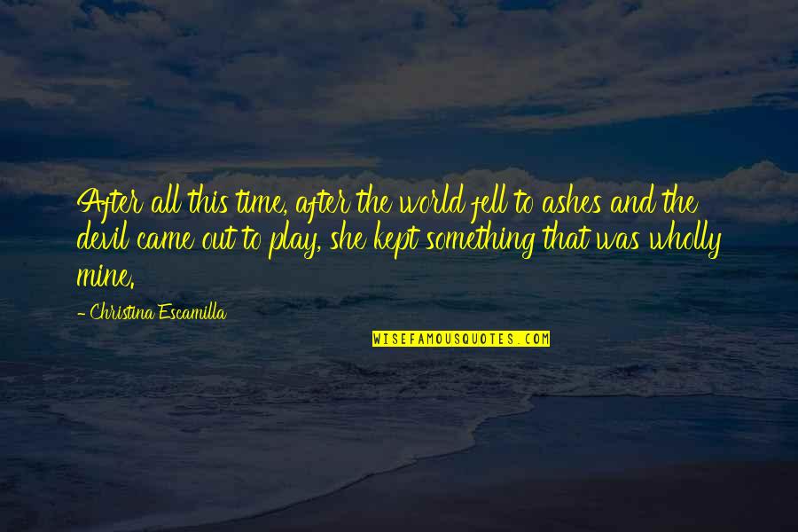 Kerryann Cook Quotes By Christina Escamilla: After all this time, after the world fell