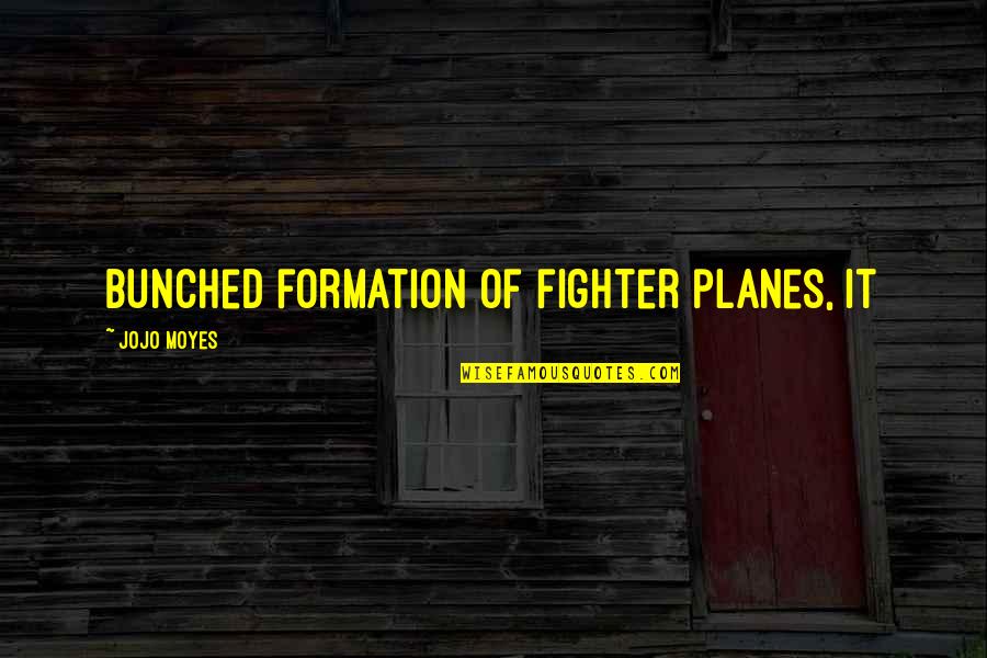 Kerschbaumerhof Quotes By Jojo Moyes: bunched formation of fighter planes, it
