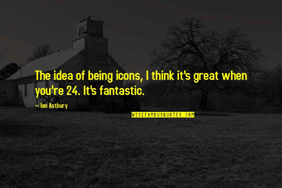 Kersplash Climbing Quotes By Ian Astbury: The idea of being icons, I think it's