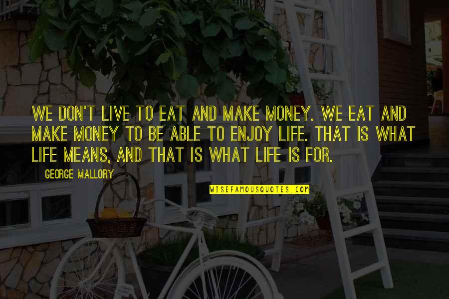 Kert Sz Quotes By George Mallory: We don't live to eat and make money.