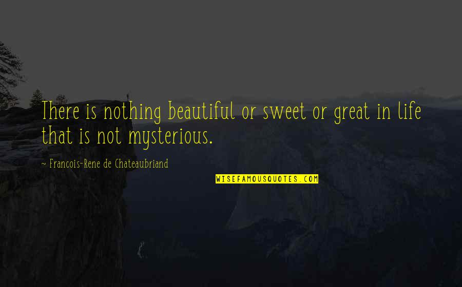 Kerusi Banquet Quotes By Francois-Rene De Chateaubriand: There is nothing beautiful or sweet or great