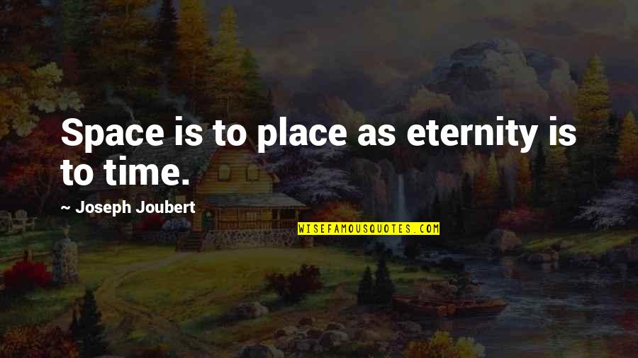 Kesempitan Hidup Quotes By Joseph Joubert: Space is to place as eternity is to