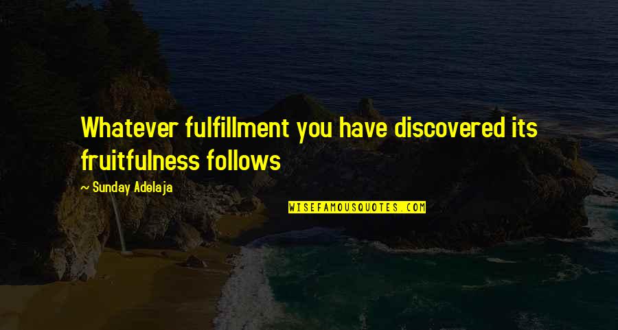 Kesimpulannya In English Quotes By Sunday Adelaja: Whatever fulfillment you have discovered its fruitfulness follows