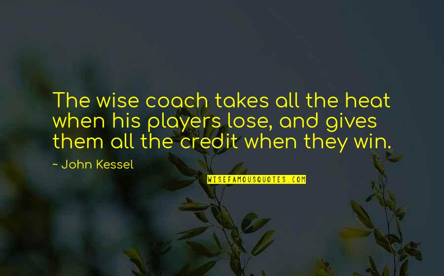 Kessel Quotes By John Kessel: The wise coach takes all the heat when