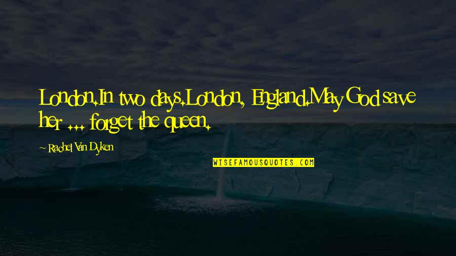 Kessen 2 Quotes By Rachel Van Dyken: London.In two days.London, England.May God save her ...