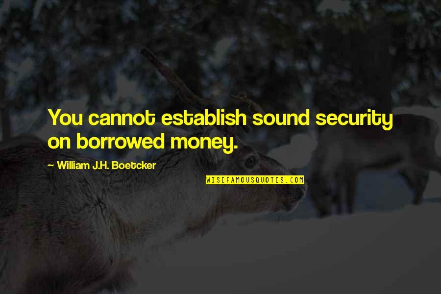 Kesusasteraan Kadazandusun Quotes By William J.H. Boetcker: You cannot establish sound security on borrowed money.