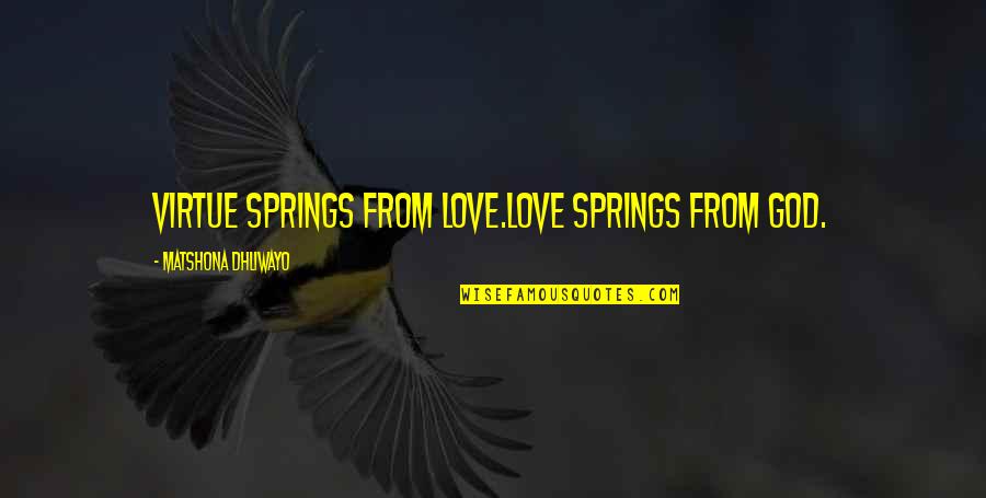 Ketchel Vs Papke Quotes By Matshona Dhliwayo: Virtue springs from love.Love springs from God.