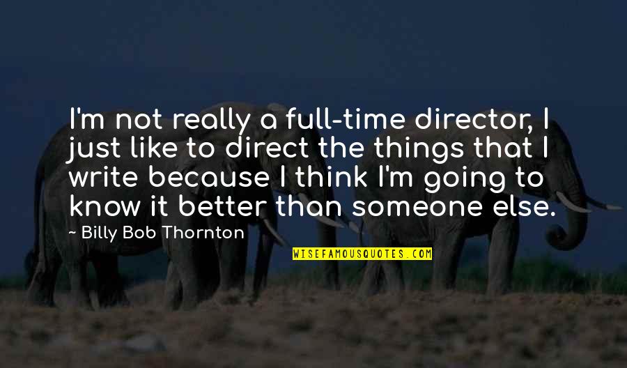 Keterbatasan Pengendalian Quotes By Billy Bob Thornton: I'm not really a full-time director, I just