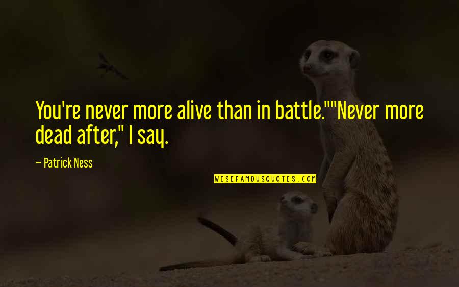 Keterbatasan Pengendalian Quotes By Patrick Ness: You're never more alive than in battle.""Never more