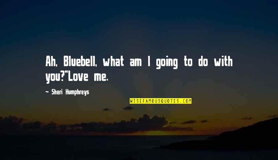 Ketertiban Dunia Quotes By Sheri Humphreys: Ah, Bluebell, what am I going to do