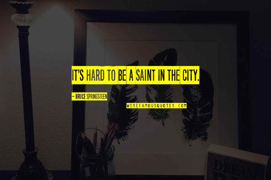 Ketkorkft Quotes By Bruce Springsteen: It's hard to be a saint in the