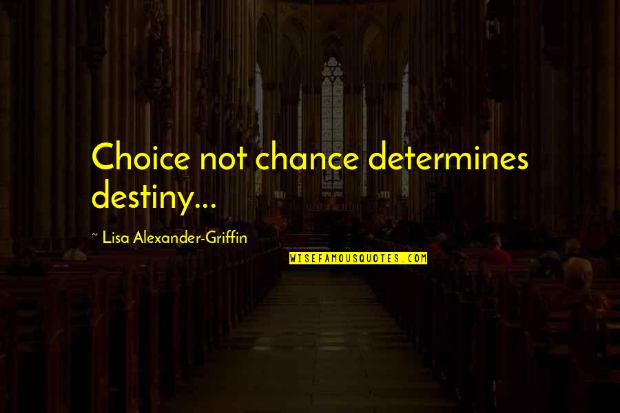 Ketogenic Quotes By Lisa Alexander-Griffin: Choice not chance determines destiny...