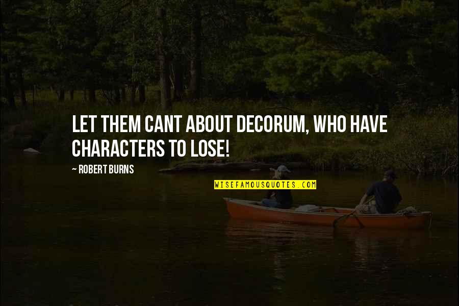 Kett Quotes By Robert Burns: Let them cant about decorum, Who have characters