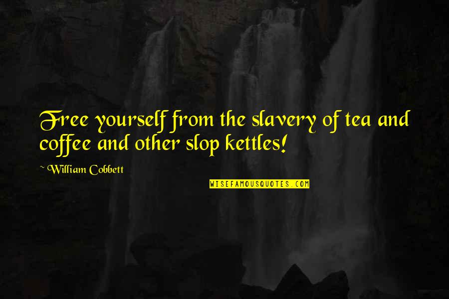 Kettles Quotes By William Cobbett: Free yourself from the slavery of tea and