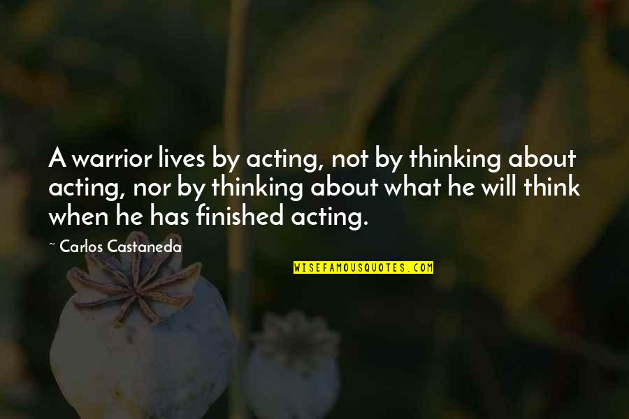 Ketua Kpk Quotes By Carlos Castaneda: A warrior lives by acting, not by thinking