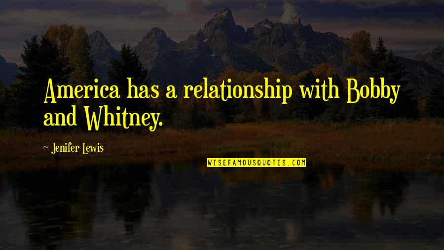 Ketua Kpk Quotes By Jenifer Lewis: America has a relationship with Bobby and Whitney.