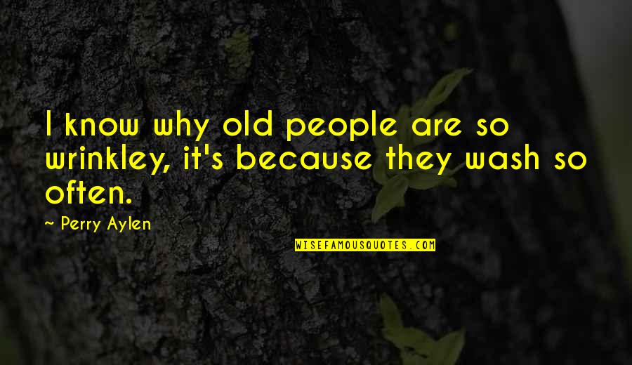 Keutamaan Puasa Quotes By Perry Aylen: I know why old people are so wrinkley,