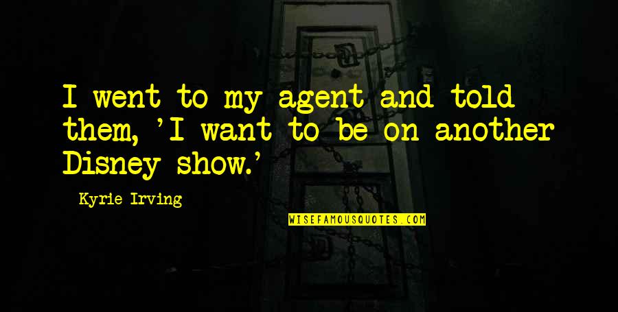 Kev Carmody Quotes By Kyrie Irving: I went to my agent and told them,