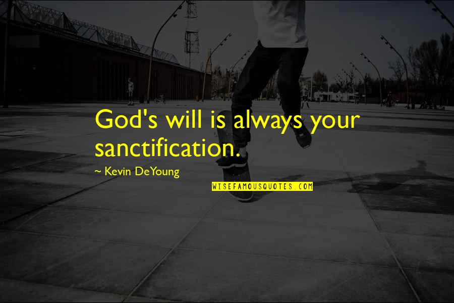 Kevin Deyoung Quotes By Kevin DeYoung: God's will is always your sanctification.