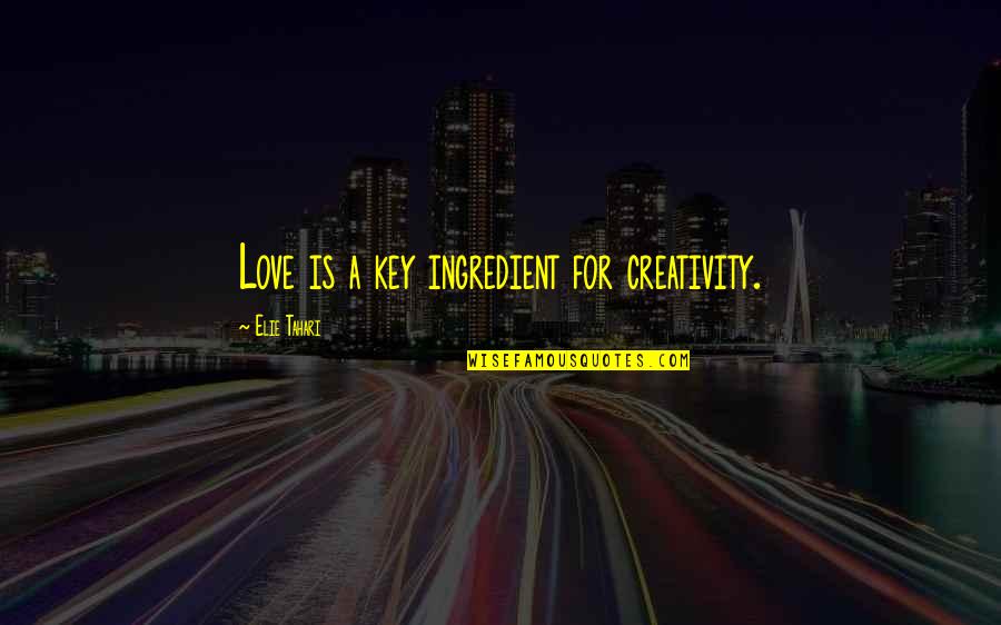 Key Ingredient Quotes By Elie Tahari: Love is a key ingredient for creativity.