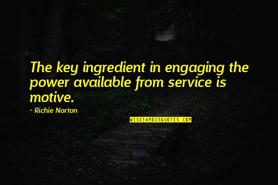 Key Ingredient Quotes By Richie Norton: The key ingredient in engaging the power available