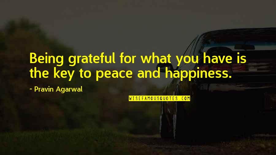 Key To Happiness In Life Quotes By Pravin Agarwal: Being grateful for what you have is the