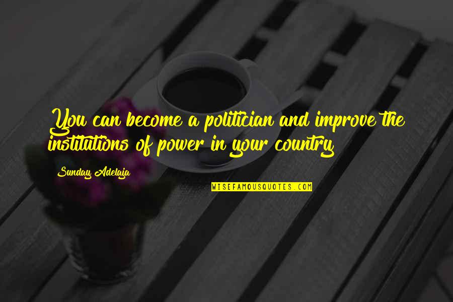 Keyaria Rhodes Quotes By Sunday Adelaja: You can become a politician and improve the