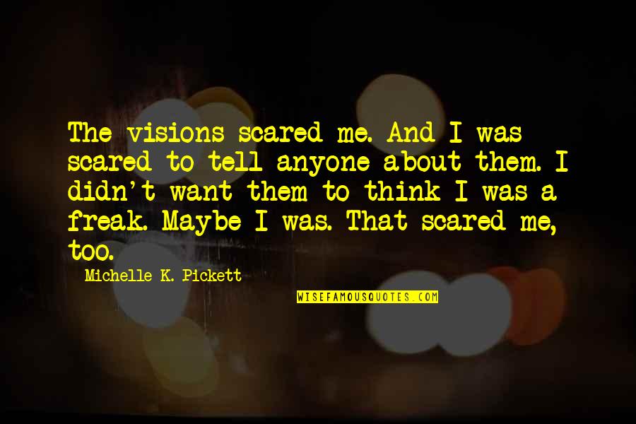 Keyboardbiu Quotes By Michelle K. Pickett: The visions scared me. And I was scared