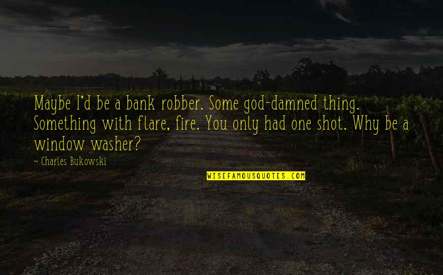 Keyhan Client Quotes By Charles Bukowski: Maybe I'd be a bank robber. Some god-damned