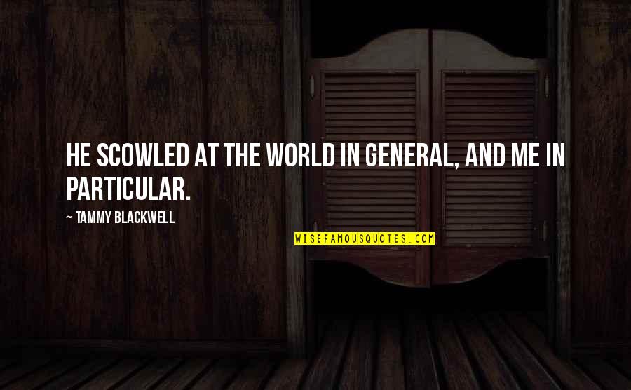 Keyif Dondurma Quotes By Tammy Blackwell: He scowled at the world in general, and