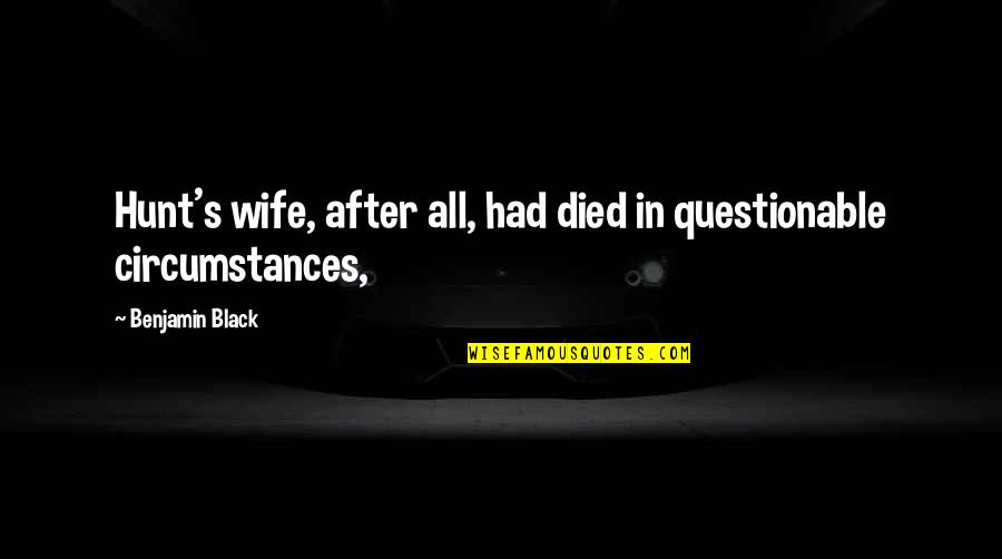 Kezelni Angolul Quotes By Benjamin Black: Hunt's wife, after all, had died in questionable