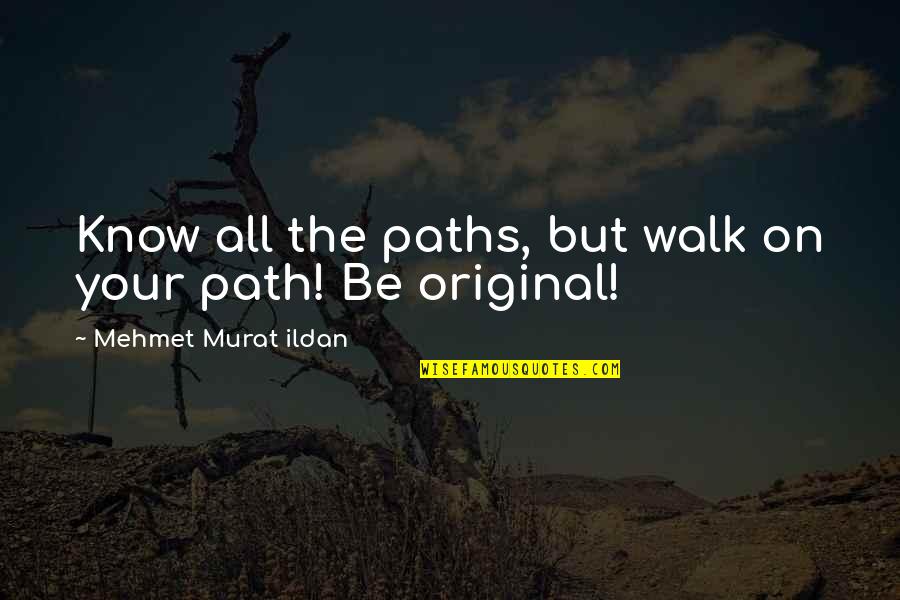 Kh Demyx Quotes By Mehmet Murat Ildan: Know all the paths, but walk on your