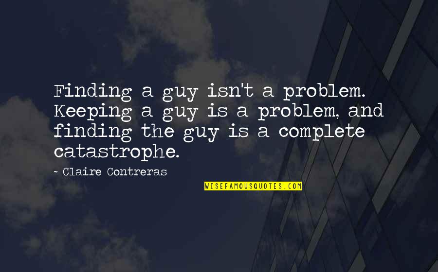 Khafra Kambon Quotes By Claire Contreras: Finding a guy isn't a problem. Keeping a