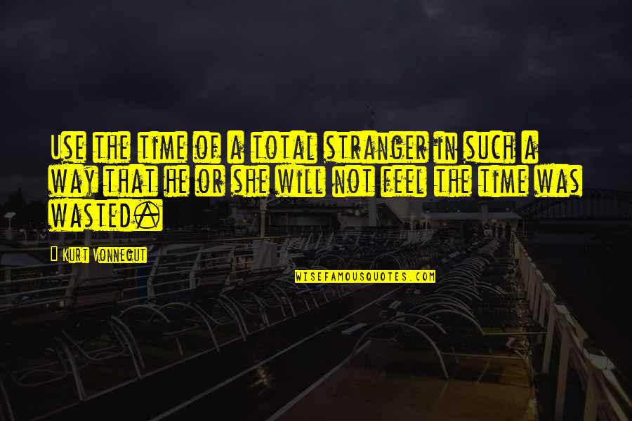 Khaing Thin Quotes By Kurt Vonnegut: Use the time of a total stranger in