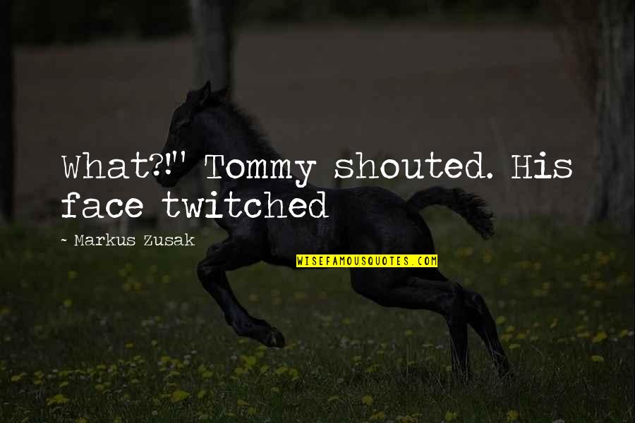 Khaldoun Ahmad Quotes By Markus Zusak: What?!" Tommy shouted. His face twitched