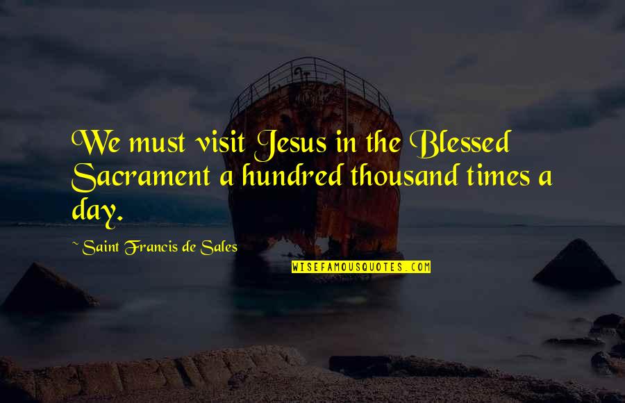 Khalek Awang Quotes By Saint Francis De Sales: We must visit Jesus in the Blessed Sacrament