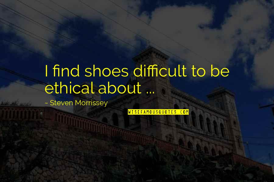 Khaliah Adams Quotes By Steven Morrissey: I find shoes difficult to be ethical about