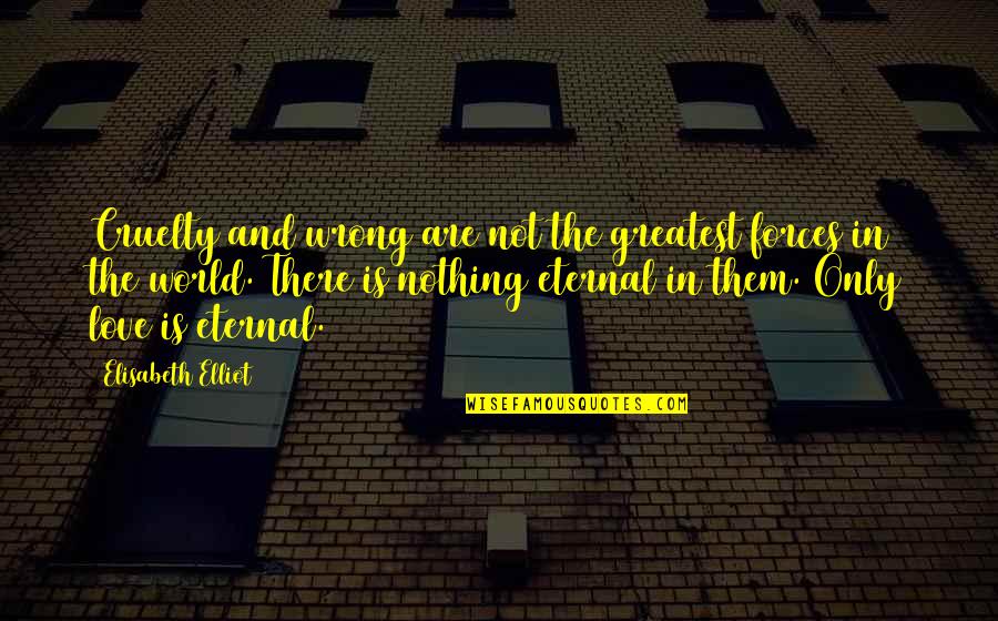 Khalil Gibran Most Famous Quotes By Elisabeth Elliot: Cruelty and wrong are not the greatest forces