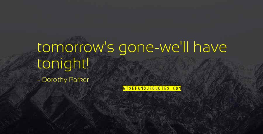 Khamsat Quotes By Dorothy Parker: tomorrow's gone-we'll have tonight!