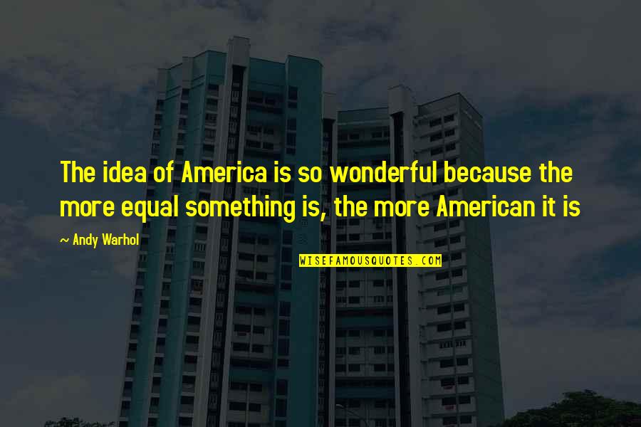 Khangsar Guest Quotes By Andy Warhol: The idea of America is so wonderful because