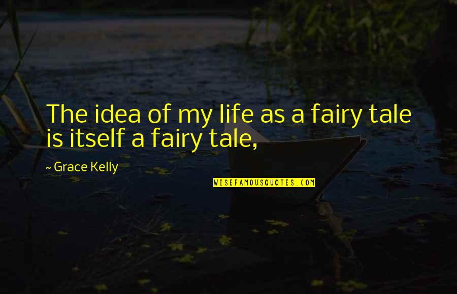 Kharaj Mukherjee Quotes By Grace Kelly: The idea of my life as a fairy