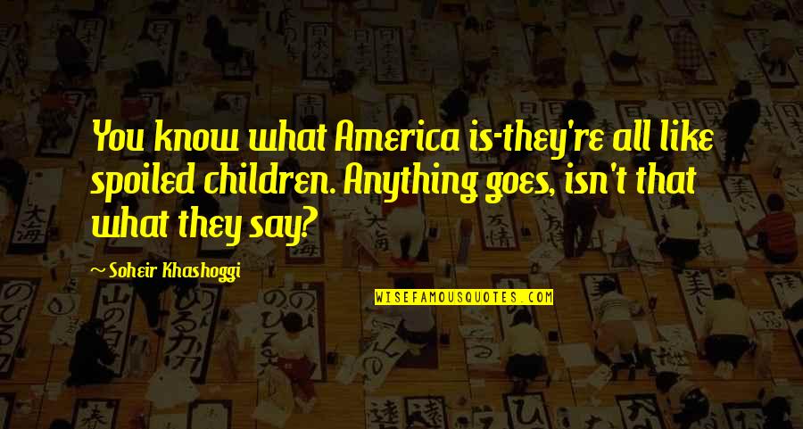 Khashoggi Quotes By Soheir Khashoggi: You know what America is-they're all like spoiled