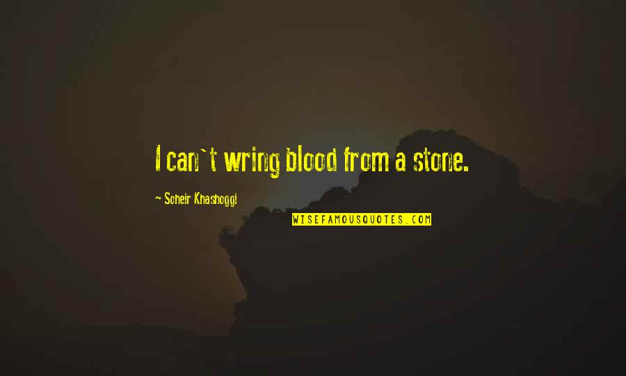 Khashoggi Quotes By Soheir Khashoggi: I can't wring blood from a stone.