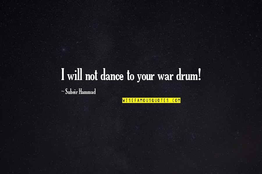 Khattar Last Name Quotes By Suheir Hammad: I will not dance to your war drum!