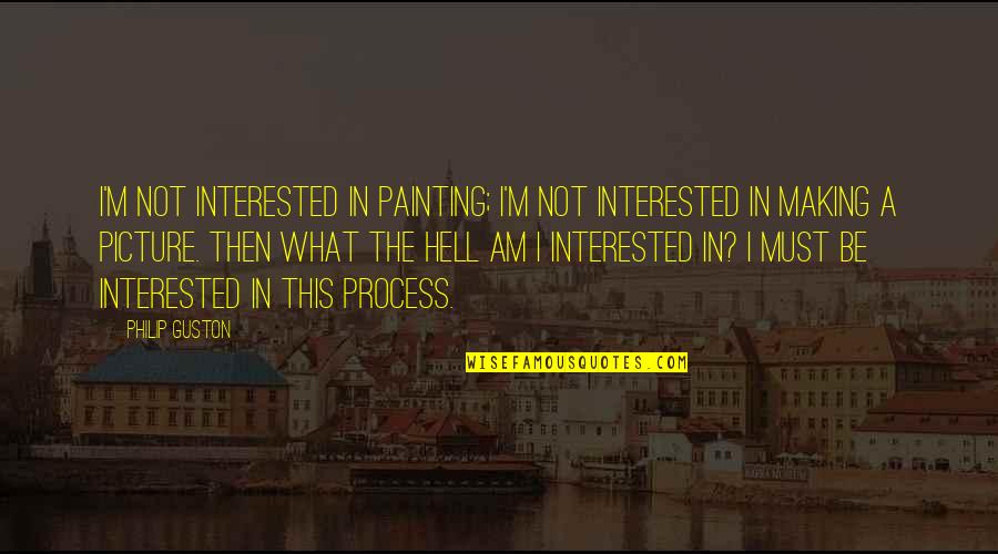 Kheirandish Gozal Quotes By Philip Guston: I'm not interested in painting; I'm not interested