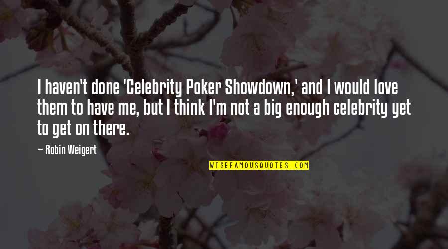 Khenpo Quotes By Robin Weigert: I haven't done 'Celebrity Poker Showdown,' and I