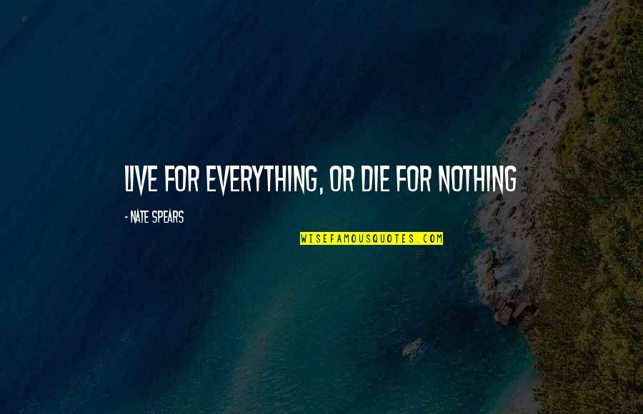 Kholoud Mahmoud Quotes By Nate Spears: Live for everything, or die for nothing