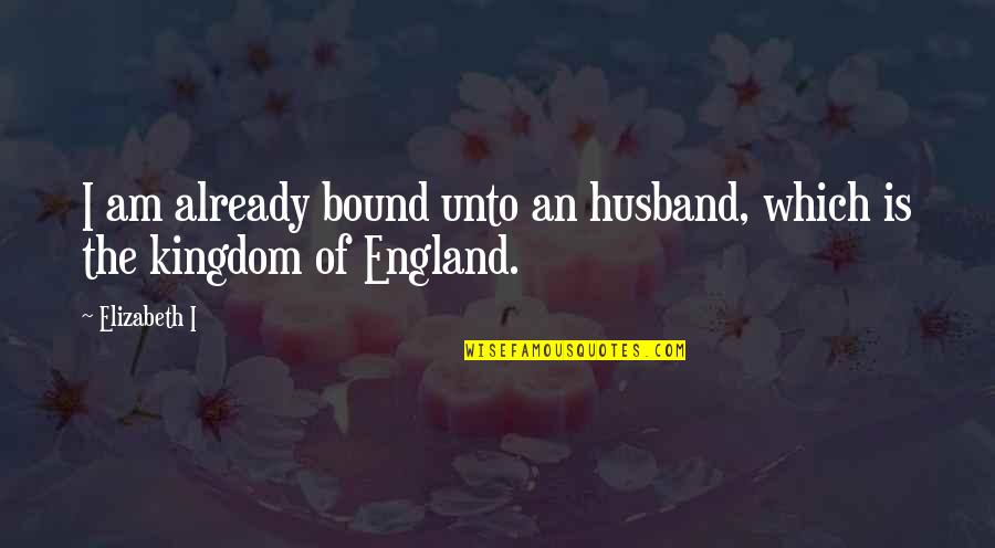 Khorasan Wheat Quotes By Elizabeth I: I am already bound unto an husband, which