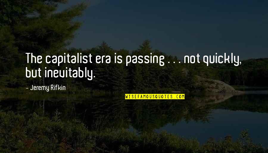 Khosatral Khel Quotes By Jeremy Rifkin: The capitalist era is passing . . .